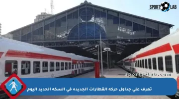 تعرف على جداول حركة القطارات الجديدة في السكة الحديد اليوم